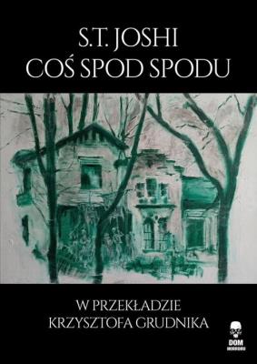 Coś spod spodu. Autor: S.T. Joshi. SmakLiter.pl Okładka książki Coś spod spodu
