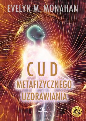 Cud metafizycznego uzdrawiania. Autor: Evelyn M. Monahan. SmakLiter.pl Okładka książki Cud metafizycznego uzdrawiania