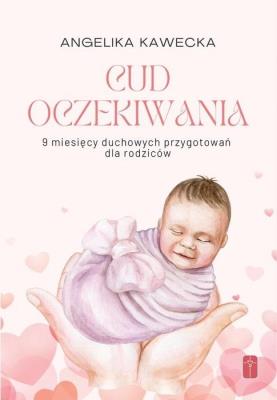 Okładka książki Cud oczekiwania. 9 miesięcy duchowych przygotowań
