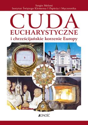 Okładka książki Cuda eucharystyczne i chrześcijańskie korzenie Europy