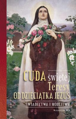 Okładka książki Cuda świętej Teresy od Dzieciątka Jezus