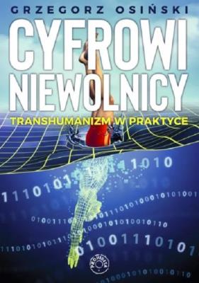 Cyfrowi niewolnicy Transhumanizm w praktyce. Autor: Grzegorz Osiński. SmakLiter.pl Okładka książki Cyfrowi niewolnicy Transhumanizm w praktyce