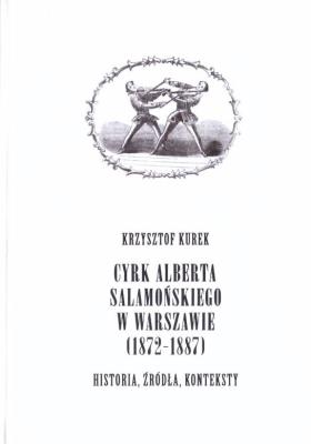 Cyrk Alberta Salamońskiego w Warszawie (1872-1887). Autor: Kurek Krzysztof. SmakLiter.pl Okładka książki Cyrk Alberta Salamońskiego w Warszawie (1872-1887)