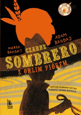 Czarne sombrero z orlim piórem. Autor: Bahdaj Adam, Marek Bahdaj. SmakLiter.pl Okładka książki Czarne sombrero z orlim piórem