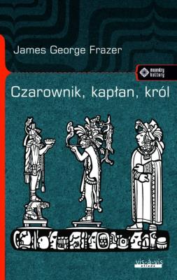 Czarownik, kapłan, król. Autor: James George  Frazer. SmakLiter.pl Okładka książki Czarownik, kapłan, król