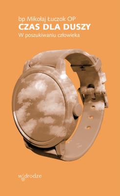 Czas dla duszy. W poszukiwaniu człowieka. Autor: Mikołaj Łuczok. SmakLiter.pl Okładka książki Czas dla duszy. W poszukiwaniu człowieka