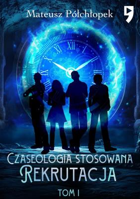 Czaseologia stosowana. Rekrutacja. Tom 1. Autor: Mateusz Półchłopek. SmakLiter.pl Okładka książki Czaseologia stosowana. Rekrutacja. Tom 1