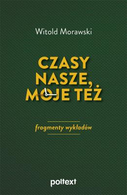 Czasy nasze, moje też: Fragmenty wykładów. Autor: Morawski Witold. SmakLiter.pl Okładka książki Czasy nasze, moje też: Fragmenty wykładów