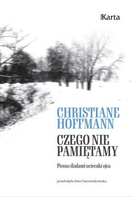 Czego nie pamiętamy. Pieszo śladami ucieczki ojca. Autor: Hoffmann Christiane. SmakLiter.pl Okładka książki Czego nie pamiętamy. Pieszo śladami ucieczki ojca