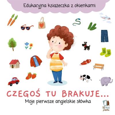 Czegoś tu brakuje... Moje pierwsze angielskie.... Autor: Maria Lekszycka-Petryszyn, Natalia Berlik. SmakLiter.pl Okładka książki Czegoś tu brakuje... Moje pierwsze angielskie...