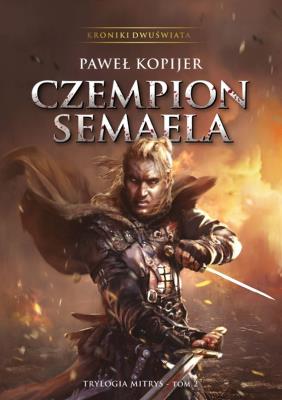 Czempion Semaela. II tom trylogii Mitrys. Kroniki Dwuświata. Autor: Kopijer Paweł. SmakLiter.pl Okładka książki Czempion Semaela. II tom trylogii Mitrys. Kroniki Dwuświata