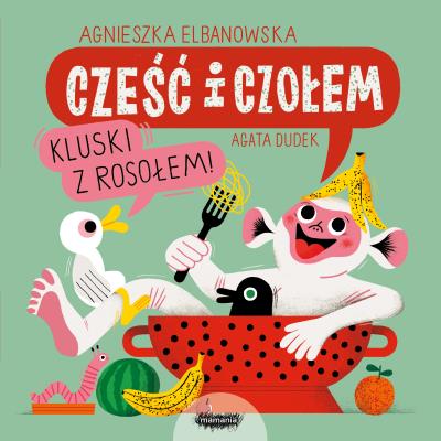 Cześć i czołem. Kluski z rosołem!. Autor: Agnieszka Elbanowska, Dudek Agata. SmakLiter.pl Okładka książki Cześć i czołem. Kluski z rosołem!