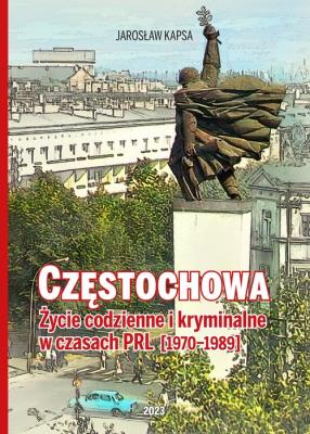 Okładka książki Częstochowa. Życie codzienne i kryminalne w czasach PRL 1970-1989