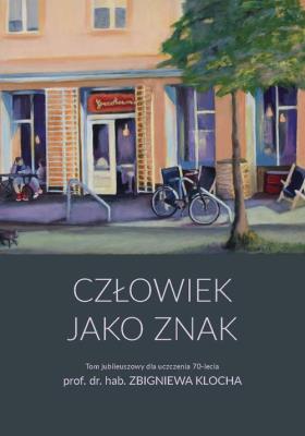 Człowiek jako znak. Tom jubileuszowy dla uczczenia 70-lecia prof. dr. hab. Zbigniewa Klocha. Autor:   Praca zbiorowa. SmakLiter.pl Okładka książki Człowiek jako znak. Tom jubileuszowy dla uczczenia 70-lecia prof. dr. hab. Zbigniewa Klocha