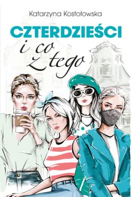 Czterdzieści i co z tego. Autor: Katarzyna Kostołowska. SmakLiter.pl Okładka książki Czterdzieści i co z tego