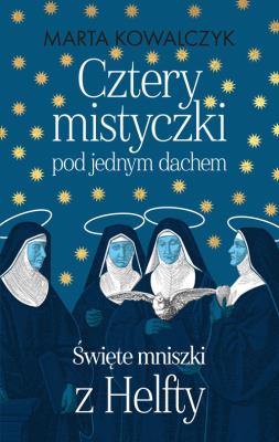 Cztery mistyczki pod jednym dachem. Święte mniszki z Helfty. Autor: Marta Kowalczyk (oprac.). SmakLiter.pl Okładka książki Cztery mistyczki pod jednym dachem. Święte mniszki z Helfty