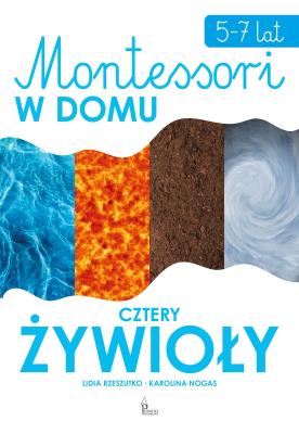 Cztery żywioły. Montessori w domu. Autor: Lidia Rzeszutko, Karolina Nogas. SmakLiter.pl Okładka książki Cztery żywioły. Montessori w domu