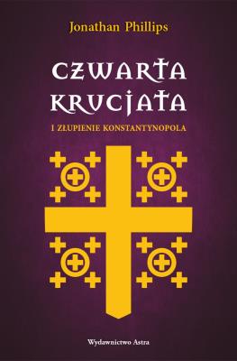 Czwarta krucjata i złupienie Konstantynopola. Autor: Jonathan Phillips. SmakLiter.pl Okładka książki Czwarta krucjata i złupienie Konstantynopola