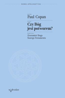 Czy Bóg jest potworem? Zrozumieć Boga Starego Testamentu. Autor: Paul Copan. SmakLiter.pl Okładka książki Czy Bóg jest potworem? Zrozumieć Boga Starego Testamentu