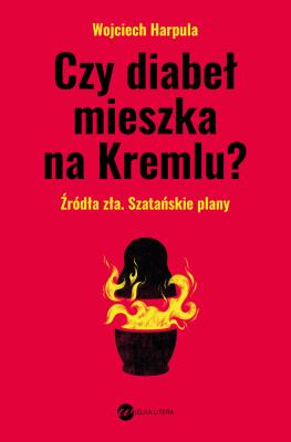 Czy diabeł mieszka na Kremlu?. Autor: WOJCIECH HARPULA. SmakLiter.pl Okładka książki Czy diabeł mieszka na Kremlu?