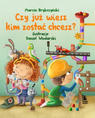 Czy już wiesz kim zostać chcesz?. Autor: Brykczyński Marcin, Daniel Włodarski. SmakLiter.pl Okładka książki Czy już wiesz kim zostać chcesz?