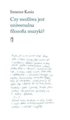 Czy możliwa jest uniwersalna filozofia muzyki?. Autor: Ireneusz Kania. SmakLiter.pl Okładka książki Czy możliwa jest uniwersalna filozofia muzyki?