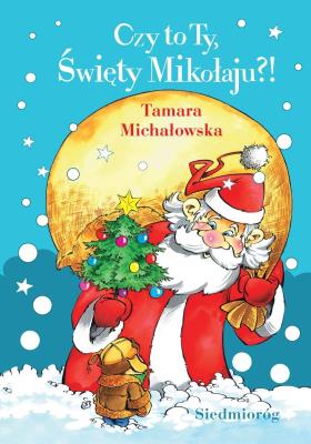 Czy to Ty, Święty Mikołaju?. Autor: Michałowska Tamara. SmakLiter.pl Okładka książki Czy to Ty, Święty Mikołaju?