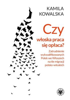 Czy włoska praca się opłaca? Zatrudnianie wykwalifikowanych Polek we Włoszech na tle migracji polsko. Autor: Kowalska Kamila. SmakLiter.pl Okładka książki Czy włoska praca się opłaca? Zatrudnianie wykwalifikowanych Polek we Włoszech na tle migracji polsko