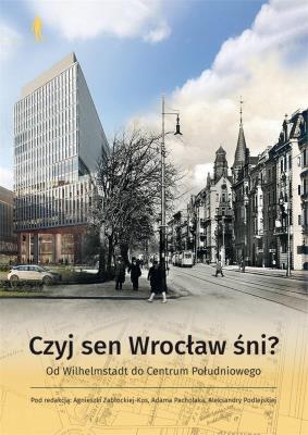 Czyj sen Wrocław śni. Autor: red. Adam Pacholak, Agnieszka Zabłocka-Kos, Aleks. SmakLiter.pl Okładka książki Czyj sen Wrocław śni