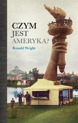 Czym jest Ameryka?. Autor: Ronald Wright. SmakLiter.pl Okładka książki Czym jest Ameryka?