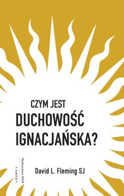 Czym jest duchowość ignacjańska?. Autor: Fleming David L.. SmakLiter.pl Okładka książki Czym jest duchowość ignacjańska?