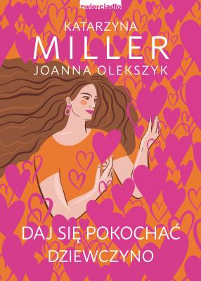 Daj się pokochać dziewczyno. Autor: Katarzyna Miller, Joanna Olekszyk. SmakLiter.pl Okładka książki Daj się pokochać dziewczyno
