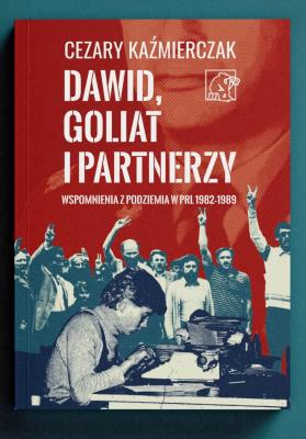 Dawid, Goliat i partnerzy. Wspomnienia z podziemia PRL 1982-89. Autor: Kaźmierczak Cezary. SmakLiter.pl Okładka książki Dawid, Goliat i partnerzy. Wspomnienia z podziemia PRL 1982-89