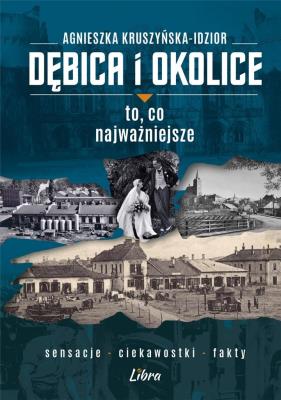 Dębica i okolice To co najważniejsze. Autor: Kruszyńska-Idzior Agnieszka. SmakLiter.pl Okładka książki Dębica i okolice To co najważniejsze