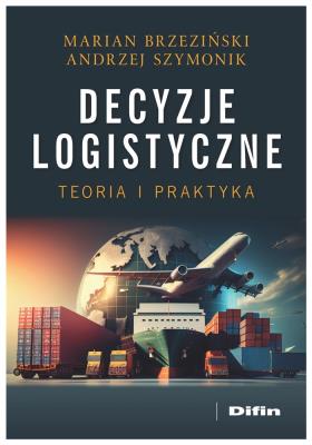 Decyzje logistyczne. Autor: Brzeziński Marian Henryk, Szymonik Andrzej. SmakLiter.pl Okładka książki Decyzje logistyczne