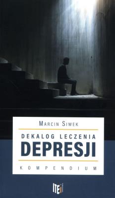 Dekalog leczenia depresji Kompendium. Autor: Siwek Marcin. SmakLiter.pl Okładka książki Dekalog leczenia depresji Kompendium