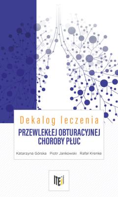 Dekalog leczenia przewlekłej obturacyjnej choroby płuc. Autor: Górska Katarzyna, Jankowski Piotr, Rafał Krenke. SmakLiter.pl Okładka książki Dekalog leczenia przewlekłej obturacyjnej choroby płuc