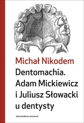 Dentomachia. Adam Mickiewicz i Juliusz Słowacki u dentysty. Autor: Nikodem Michał. SmakLiter.pl Okładka książki Dentomachia. Adam Mickiewicz i Juliusz Słowacki u dentysty