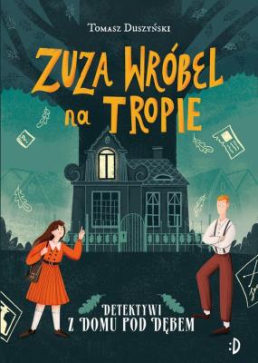 Detektywi z Domu pod Dębem Zuza Wróbel na tropie Tom 1. Autor: Duszyński Tomasz. SmakLiter.pl Okładka książki Detektywi z Domu pod Dębem Zuza Wróbel na tropie Tom 1