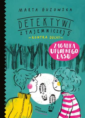 Detektywi z Tajemniczej 5 Zagadka upiornego lasu. Autor: Marta Guzowska, Asia Gwis. SmakLiter.pl Okładka książki Detektywi z Tajemniczej 5 Zagadka upiornego lasu