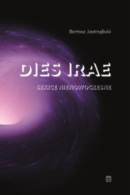 Dies irae. Szkice nienowoczesne. Autor: Jastrzębski Bartosz. SmakLiter.pl Okładka książki Dies irae. Szkice nienowoczesne
