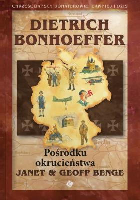 Dietrich Bonhoeffer - Pośrodku okrucieństwa. Autor: Janet & Geoff Benge. SmakLiter.pl Okładka książki Dietrich Bonhoeffer - Pośrodku okrucieństwa