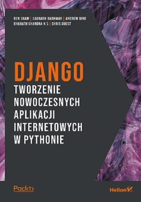 Django. Tworzenie nowoczesnych aplikacji... Autor: Ben Renshaw, Badhwar Saurabh, Bird Andrew, Chandra KS Bharath, Guest Chris. SmakLiter.pl Okładka książki Django. Tworzenie nowoczesnych aplikacji..