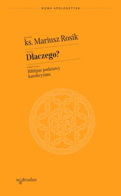 Dlaczego? Biblijne podstawy katolicyzmu. Autor: Rosik Mariusz. SmakLiter.pl Okładka książki Dlaczego? Biblijne podstawy katolicyzmu