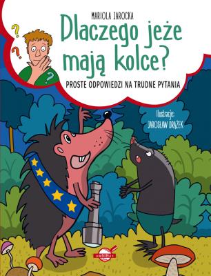 Dlaczego jeże mają kolce? Proste odpowiedzi na.... Autor: Mariola Jarocka. SmakLiter.pl Okładka książki Dlaczego jeże mają kolce? Proste odpowiedzi na...