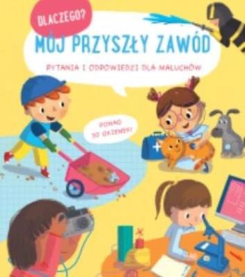 Dlaczego? Mój przyszły zawód. Autor:   Praca zbiorowa. SmakLiter.pl Okładka książki Dlaczego? Mój przyszły zawód