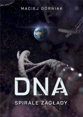 DNA T.1 Spirale zagłady. Autor: Maciej Górniak. SmakLiter.pl Okładka książki DNA T.1 Spirale zagłady