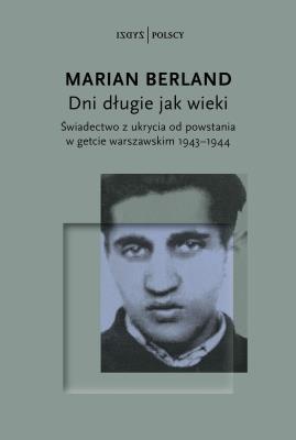 Dni długie jak wieki. Świadectwo z ukrycia od powstania w getcie warszawskim 1943–1944. Autor: Marian Berland. SmakLiter.pl Okładka książki Dni długie jak wieki. Świadectwo z ukrycia od powstania w getcie warszawskim 1943–1944