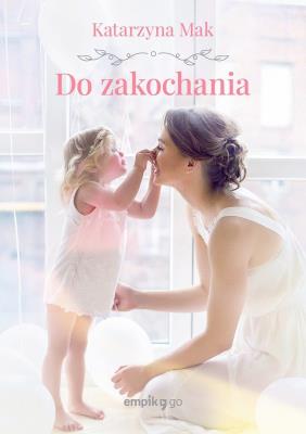 Do zakochania. Autor: Katarzyna Mak. SmakLiter.pl Okładka książki Do zakochania