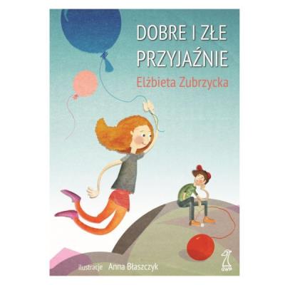 Dobre i złe przyjaźnie (wyd. 2022). Autor: Zubrzycka Elżbieta Dr. SmakLiter.pl Okładka książki Dobre i złe przyjaźnie (wyd. 2022)